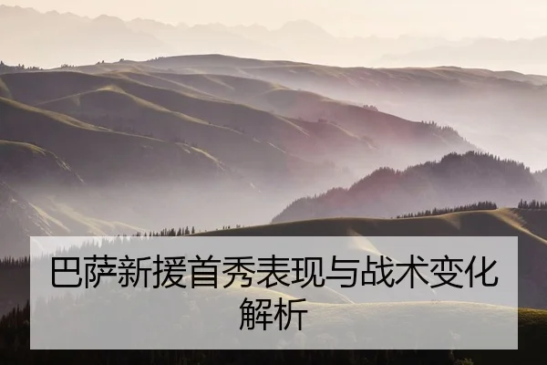 巴萨新援首秀表现与战术变化解析
